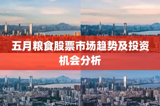 五月糧食股票市場(chǎng)趨勢(shì)及投資機(jī)會(huì)分析