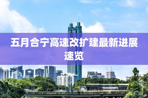 五月合寧高速改擴(kuò)建最新進(jìn)展速覽