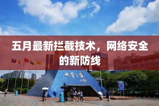 五月最新攔截技術(shù)，網(wǎng)絡(luò)安全的新防線