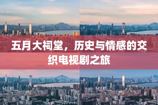 五月大祠堂，歷史與情感的交織電視劇之旅