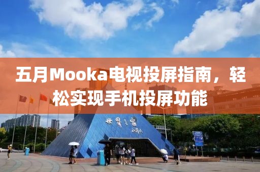 五月Mooka電視投屏指南，輕松實(shí)現(xiàn)手機(jī)投屏功能