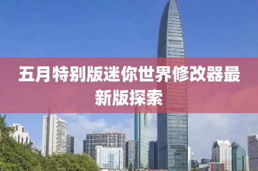 五月特別版迷你世界修改器最新版探索