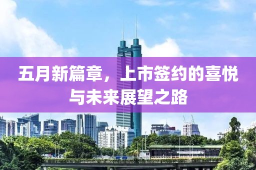 五月新篇章，上市簽約的喜悅與未來展望之路