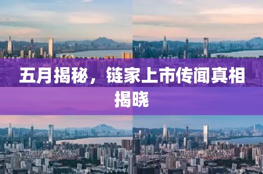 五月揭秘，鏈家上市傳聞真相揭曉