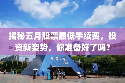揭秘五月股票最低手續(xù)費，投資新姿勢，你準(zhǔn)備好了嗎？