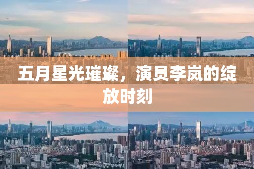 五月星光璀璨，演員李嵐的綻放時刻
