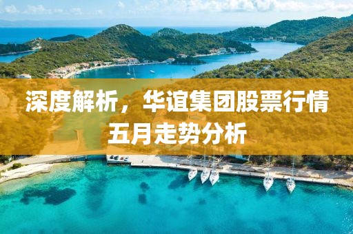 深度解析，華誼集團(tuán)股票行情五月走勢(shì)分析