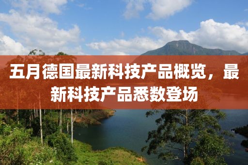 五月德國最新科技產(chǎn)品概覽，最新科技產(chǎn)品悉數(shù)登場