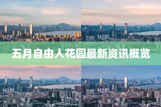 五月自由人花園最新資訊概覽