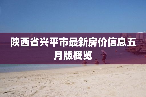 陜西省興平市最新房價(jià)信息五月版概覽