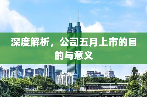 深度解析，公司五月上市的目的與意義