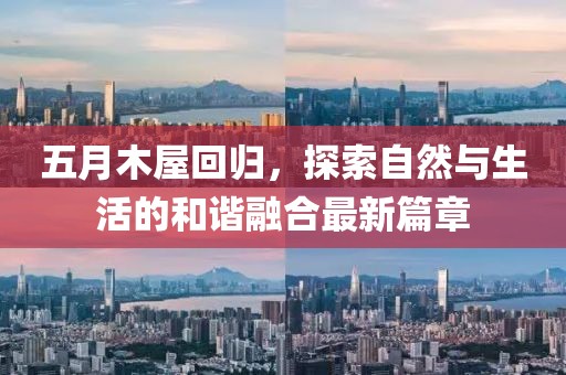 五月木屋回歸，探索自然與生活的和諧融合最新篇章