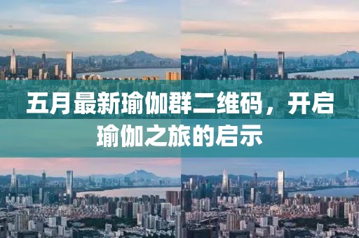 五月最新瑜伽群二維碼，開啟瑜伽之旅的啟示