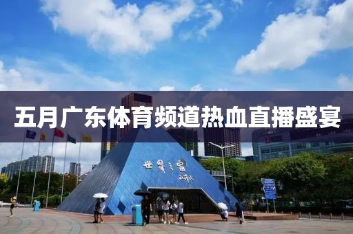 五月廣東體育頻道熱血直播盛宴