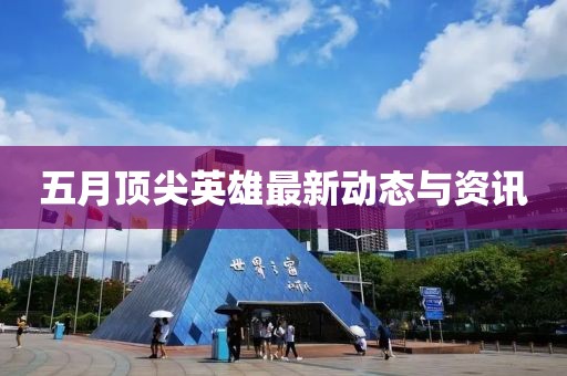 五月頂尖英雄最新動態(tài)與資訊