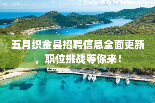 五月織金縣招聘信息全面更新，職位挑戰(zhàn)等你來！