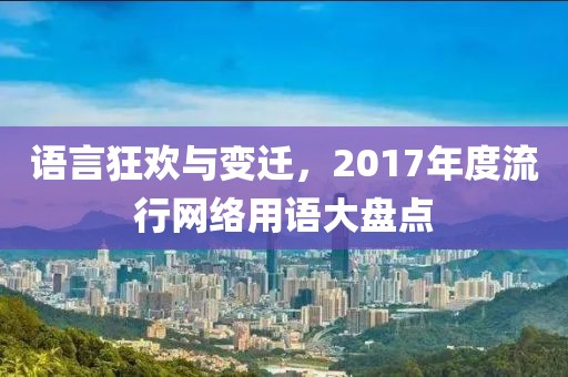 語言狂歡與變遷，2017年度流行網(wǎng)絡用語大盤點