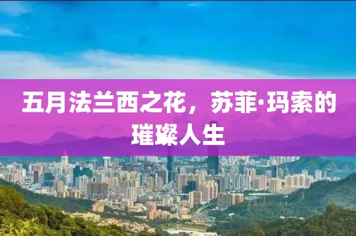 五月法蘭西之花，蘇菲·瑪索的璀璨人生
