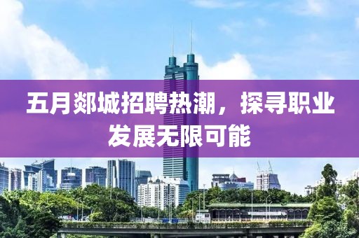 五月郯城招聘熱潮，探尋職業(yè)發(fā)展無限可能