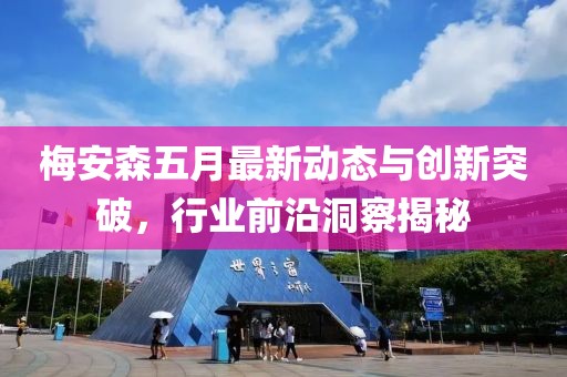 梅安森五月最新動(dòng)態(tài)與創(chuàng)新突破，行業(yè)前沿洞察揭秘