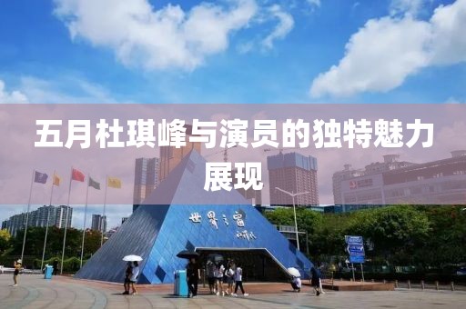 五月杜琪峰與演員的獨(dú)特魅力展現(xiàn)
