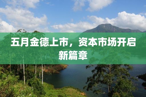 五月金德上市，資本市場開啟新篇章