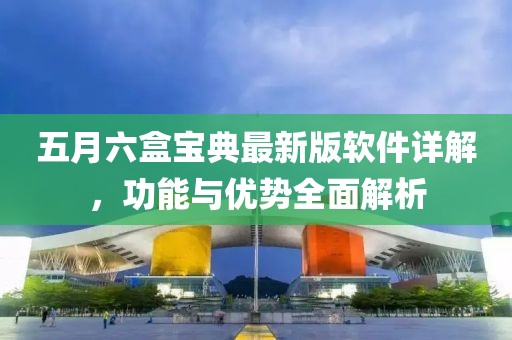 五月六盒寶典最新版軟件詳解，功能與優(yōu)勢全面解析