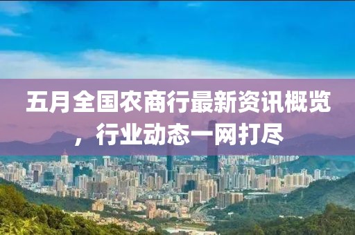 五月全國(guó)農(nóng)商行最新資訊概覽，行業(yè)動(dòng)態(tài)一網(wǎng)打盡