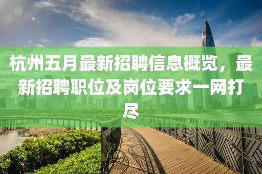 杭州五月最新招聘信息概覽，最新招聘職位及崗位要求一網(wǎng)打盡