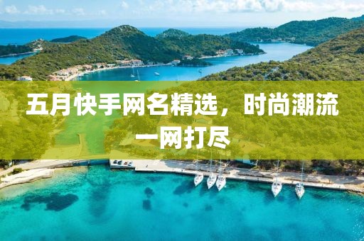 五月快手網(wǎng)名精選，時尚潮流一網(wǎng)打盡