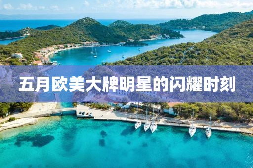 五月歐美大牌明星的閃耀時(shí)刻