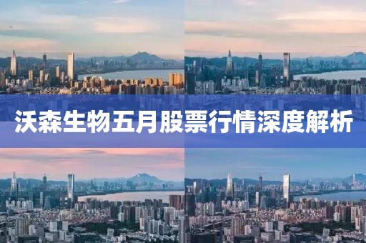 沃森生物五月股票行情深度解析