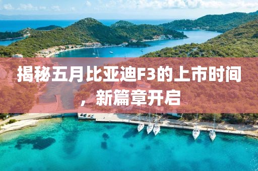 揭秘五月比亞迪F3的上市時間，新篇章開啟