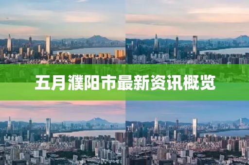 五月濮陽市最新資訊概覽