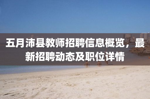 五月沛縣教師招聘信息概覽，最新招聘動態(tài)及職位詳情