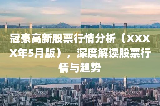 冠豪高新股票行情分析（XXXX年5月版），深度解讀股票行情與趨勢(shì)