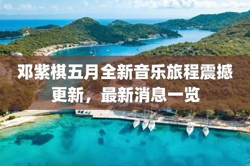 鄧紫棋五月全新音樂旅程震撼更新，最新消息一覽