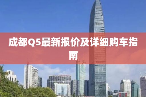 成都Q5最新報(bào)價(jià)及詳細(xì)購(gòu)車指南