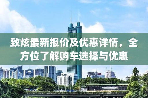 致炫最新報(bào)價(jià)及優(yōu)惠詳情，全方位了解購(gòu)車選擇與優(yōu)惠