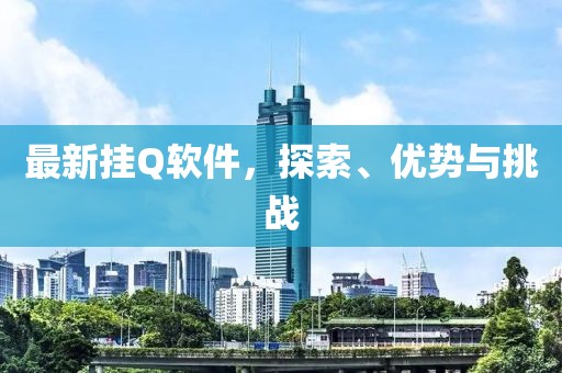 最新掛Q軟件，探索、優(yōu)勢(shì)與挑戰(zhàn)
