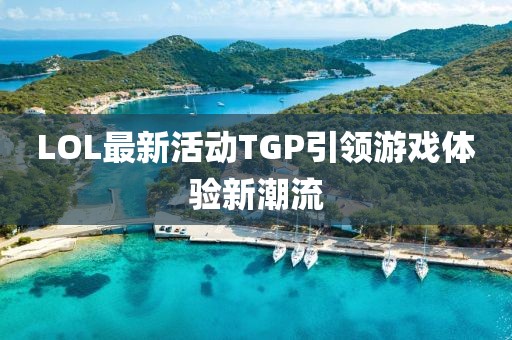 LOL最新活動TGP引領(lǐng)游戲體驗新潮流
