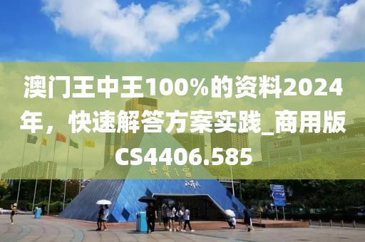 澳門王中王100%的資料2024年，快速解答方案實踐_商用版CS4406.585