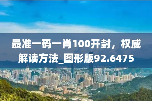 最準一碼一肖100開封，權(quán)威解讀方法_圖形版92.6475