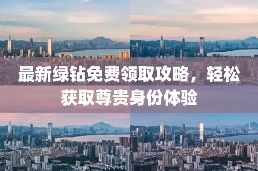 最新綠鉆免費領取攻略，輕松獲取尊貴身份體驗