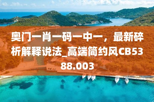 奧門一肖一碼一中一，最新碎析解釋說(shuō)法_高端簡(jiǎn)約風(fēng)CB5388.003