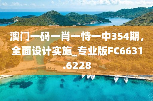 澳門一碼一肖一恃一中354期，全面設(shè)計(jì)實(shí)施_專業(yè)版FC6631.6228
