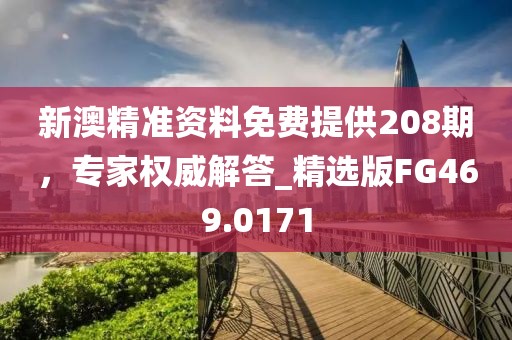 新澳精準(zhǔn)資料免費(fèi)提供208期，專家權(quán)威解答_精選版FG469.0171
