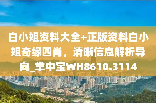 白小姐資料大全+正版資料白小姐奇緣四肖，清晰信息解析導(dǎo)向_掌中寶WH8610.3114