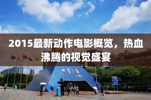 2015最新動作電影概覽，熱血沸騰的視覺盛宴