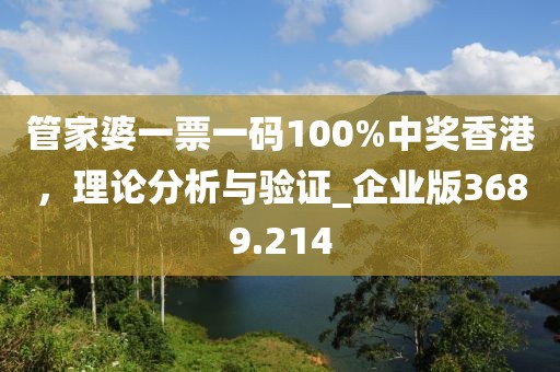 管家婆一票一碼100%中獎香港，理論分析與驗證_企業(yè)版3689.214